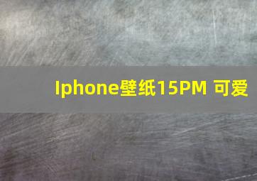 Iphone壁纸15PM 可爱